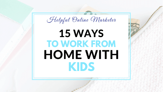 15 Ways to Work From Home with Kids