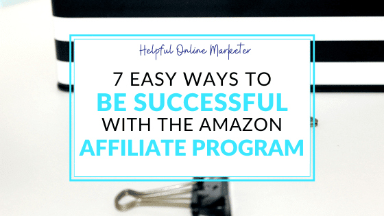7 Easy Ways to Be Successful with the Amazon Affiliate Program